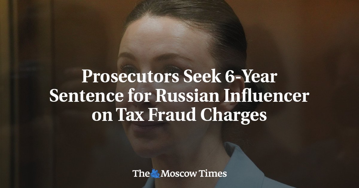 Prosecutors Seek 6-Year Sentence for Russian Influencer on Tax Fraud Charges