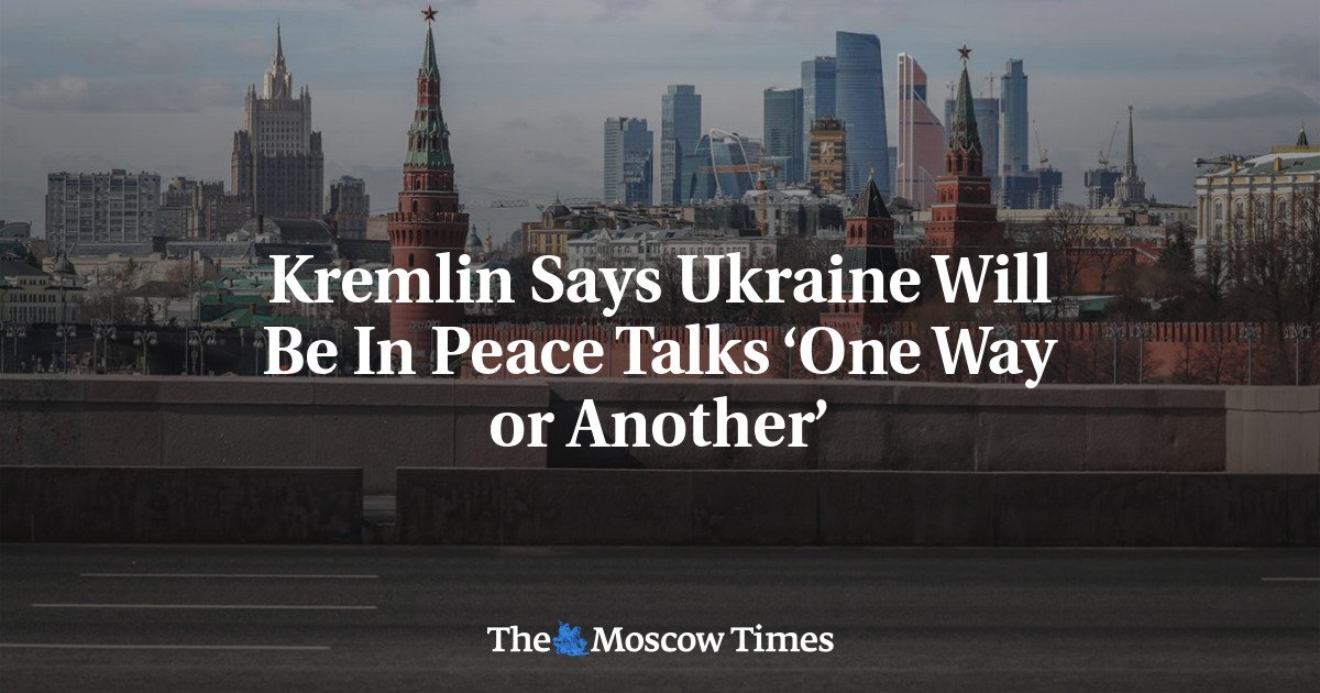 Kremlin Says Ukraine Will Be In Peace Talks ‘One Way or Another’