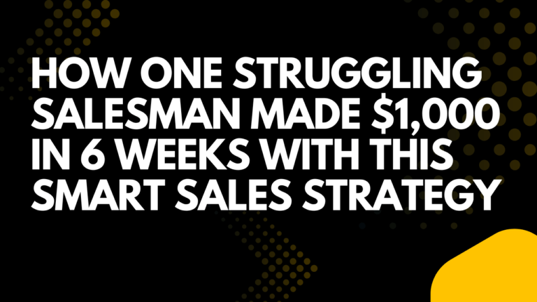 How One Struggling Salesman Made $1,000 in 6 Weeks with This Smart Sales Strategy